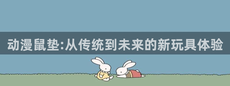汗汗漫画在线免费看：动漫鼠垫:从传统到未来的新玩具体验配图
