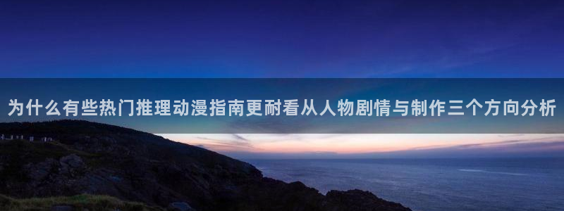 汗汗漫画大全章节列表：为什么有些热门推理动漫指南更耐看从人物剧情与制作三个方向分析配图