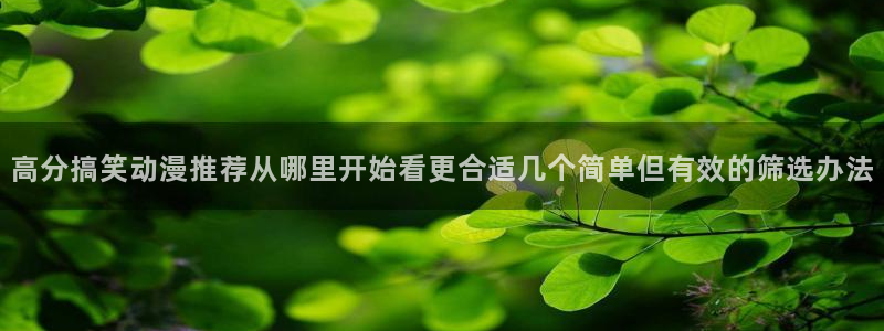 汗汗漫画大全高清版：高分搞笑动漫推荐从哪里开始看更合适几个简单但有效的筛选办法配图