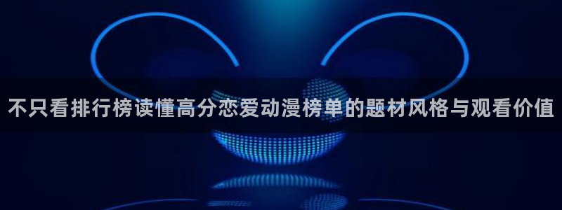 汗汗漫画连载作品：不只看排行榜读懂高分恋爱动漫榜单的题材风格与观看价值配图