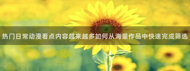 汗汗漫画经典：热门日常动漫看点内容越来越多如何从海量作品中快速完成筛选配图