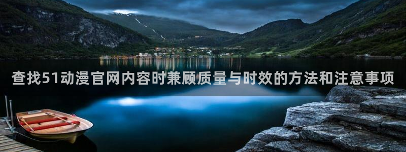 汗汗漫画阅读全集：查找51动漫官网内容时兼顾质量与时效的方法和注意事项配图