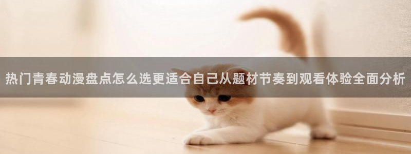 汗汗漫画最新榜：热门青春动漫盘点怎么选更适合自己从题材节奏到观看体验全面分析配图